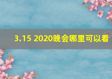 3.15 2020晚会哪里可以看